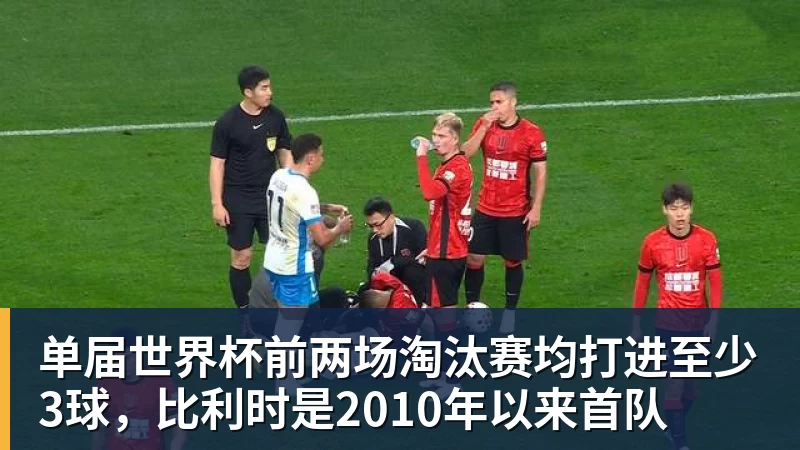 单届世界杯前两场淘汰赛均打进至少3球,比利时是2010年以来首队