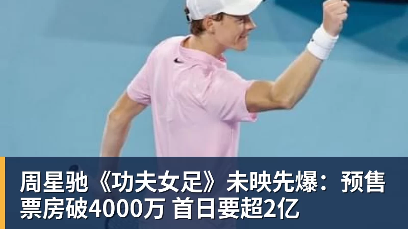 周星驰《功夫女足》未映先爆：预售票房破4000万 首日要超2亿