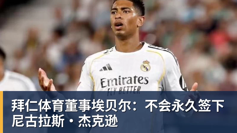 拜仁体育董事埃贝尔：不会永久签下尼古拉斯·杰克逊