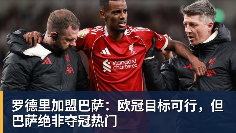 罗德里加盟巴萨：欧冠目标可行，但巴萨绝非夺冠热门