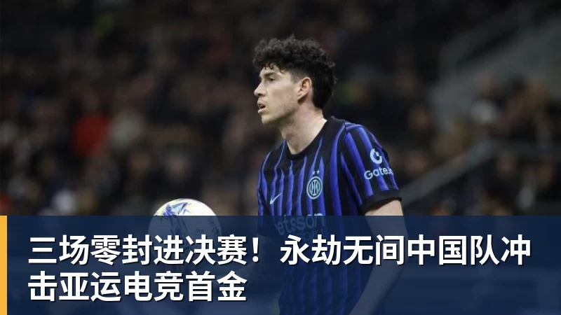 三场零封进决赛！永劫无间中国队冲击亚运电竞首金