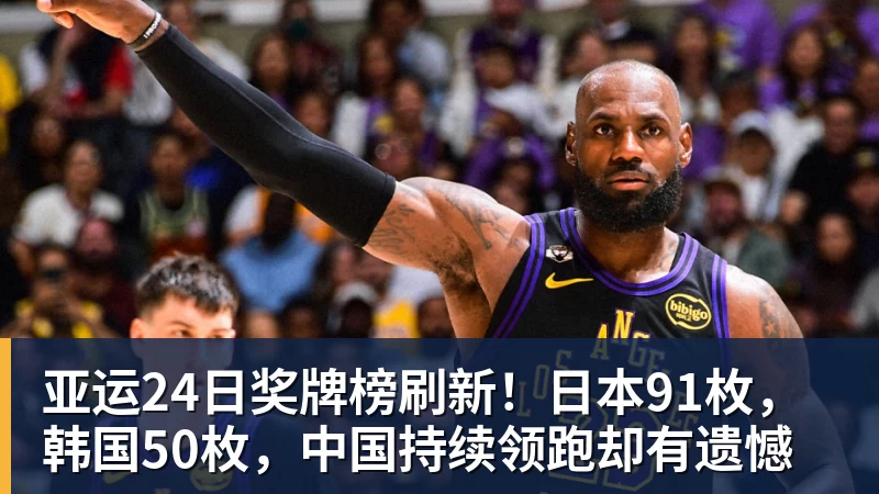 亚运24日奖牌榜刷新！日本91枚，韩国50枚，中国持续领跑却有遗憾
