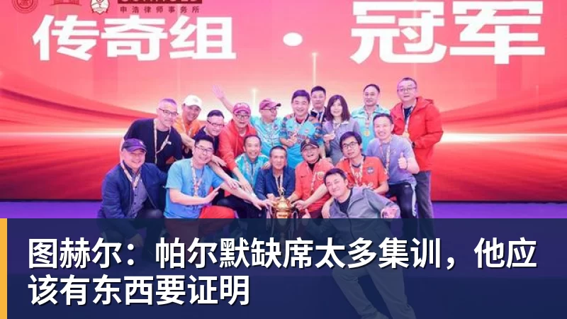 图赫尔：帕尔默缺席太多集训，他应该有东西要证明