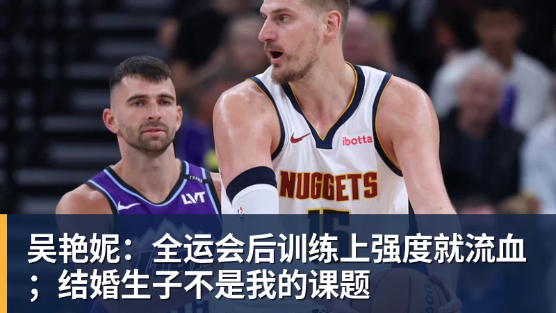 吴艳妮：全运会后训练上强度就流血；结婚生子不是我的课题