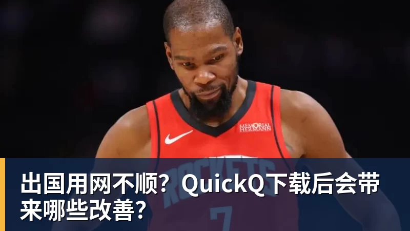 出国用网不顺?QuickQ下载后会带来哪些改善?