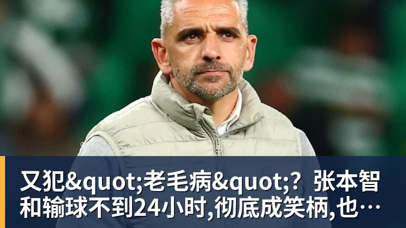 又犯"老毛病"？张本智和输球不到24小时,彻底成笑柄,也让全日寒心
